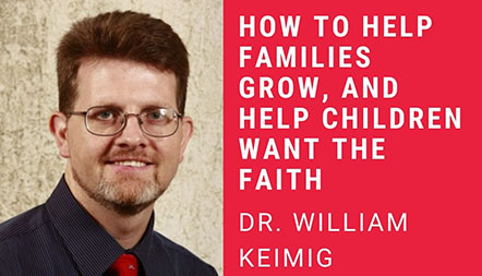 JCL 2021: HOW TO HELP FAMILIES GROW, AND HELP CHILDREN WANT THE FAITH by Dr. William Keimig