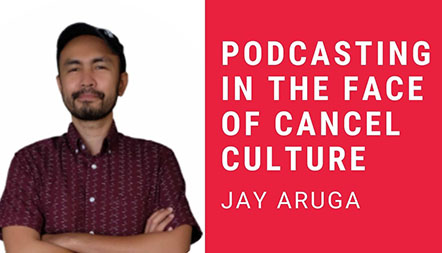 JCL 2021: PODCASTING IN THE FACE OF CANCEL CULTURE by Jay Aruga