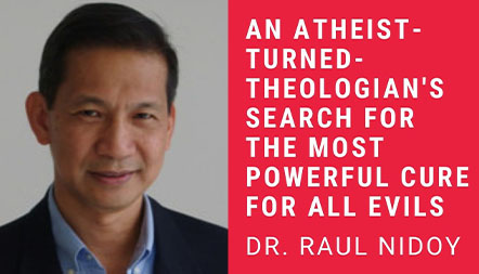 JCL 2021:AN ATHEIST-TURNED-THEOLOGIAN’S SEARCH FOR THE MOST POWER4FUL CURE FOR ALL EVILS Raul Nidoy