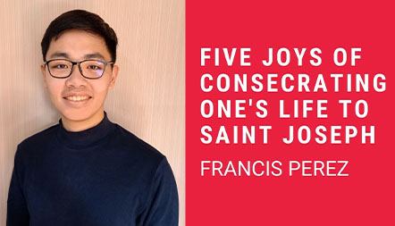 JCL 2021: FIVE JOYS OF CONSECRATING ONE’S LIFE TO SAINT JOSEPH by Francis Perez